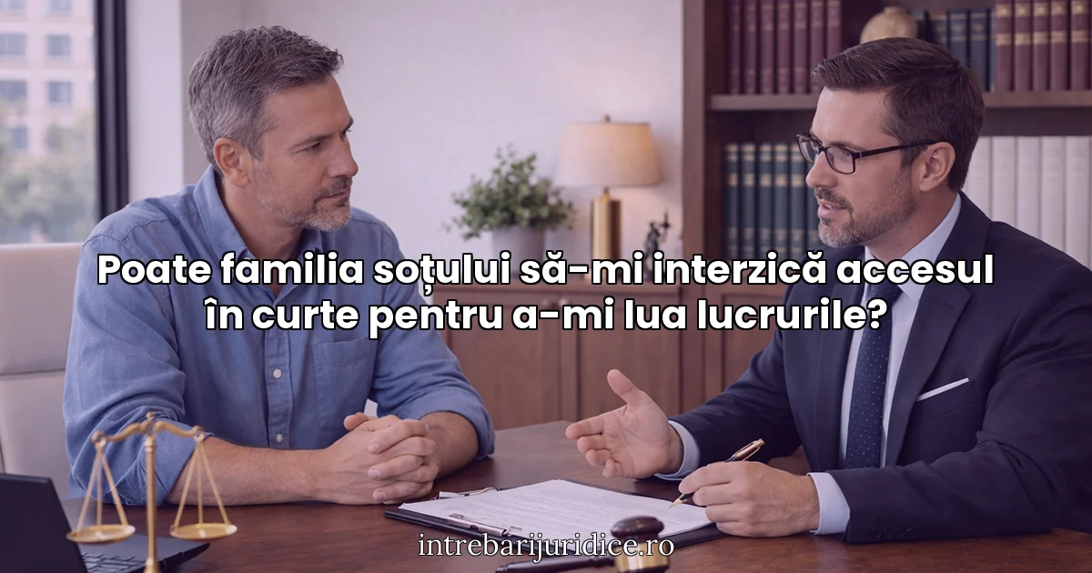 Poate familia soțului să-mi interzică accesul în curte pentru a-mi lua lucrurile?