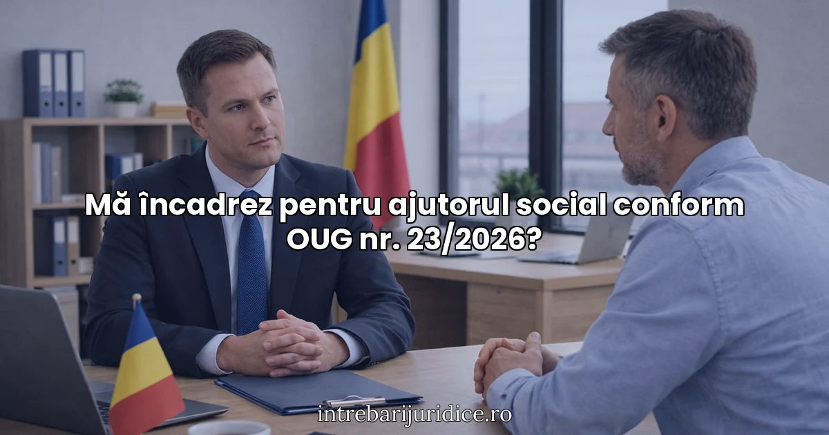 Mă încadrez pentru ajutorul social conform OUG nr. 23/2026?