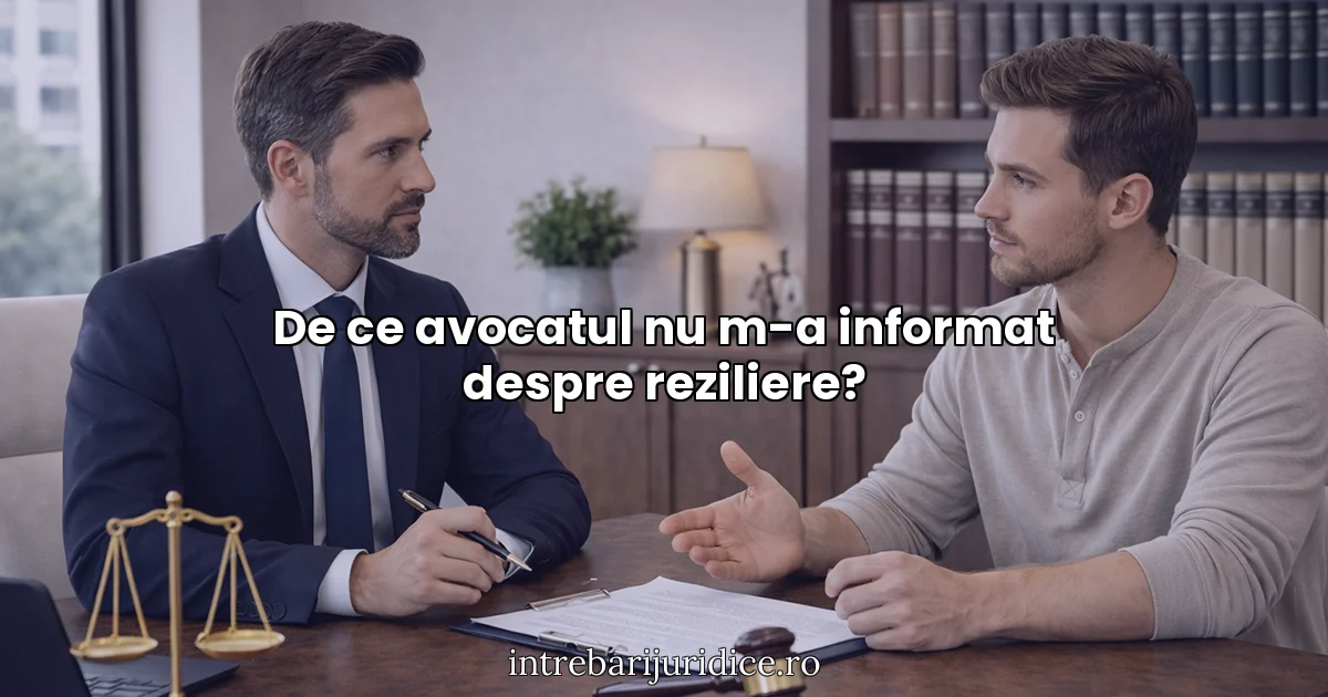 De ce avocatul nu m-a informat despre reziliere?