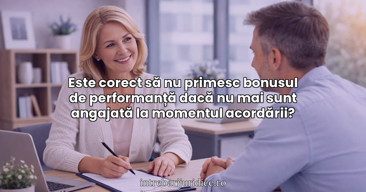 Este corect să nu primesc bonusul de performanță dacă nu mai sunt angajată la momentul acordării?