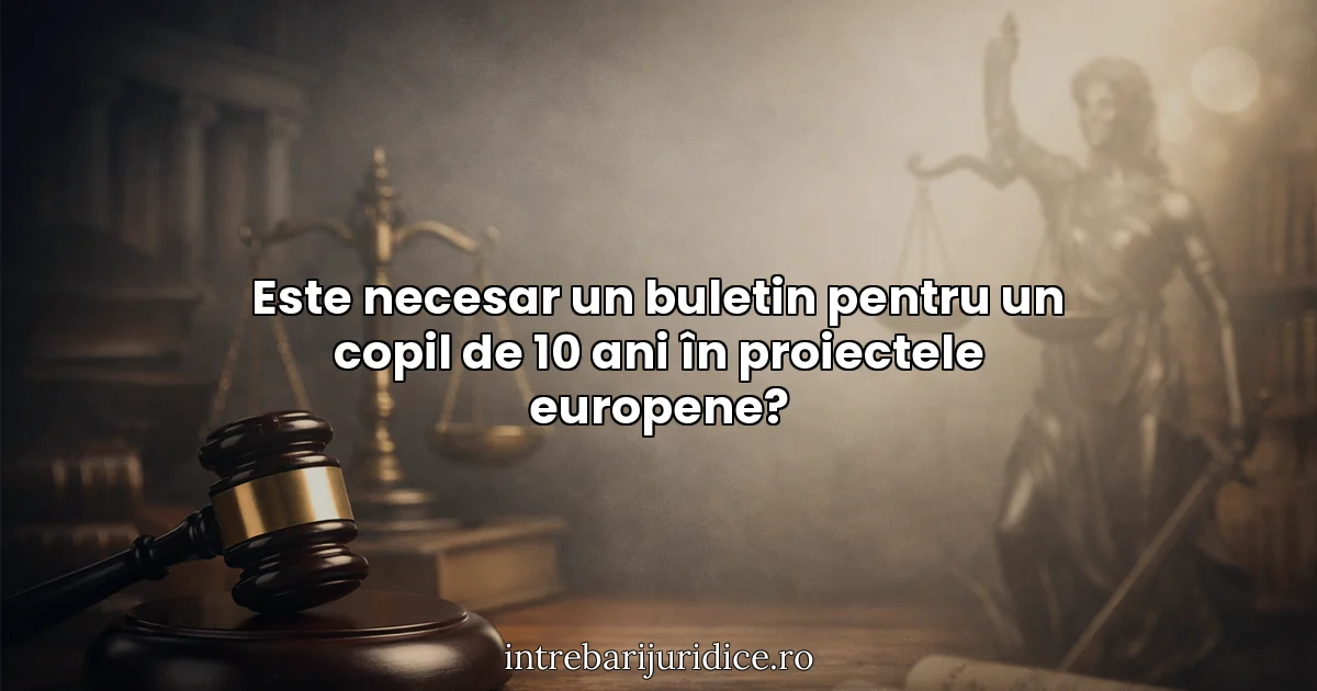 Este necesar un buletin pentru un copil de 10 ani în proiectele europene?