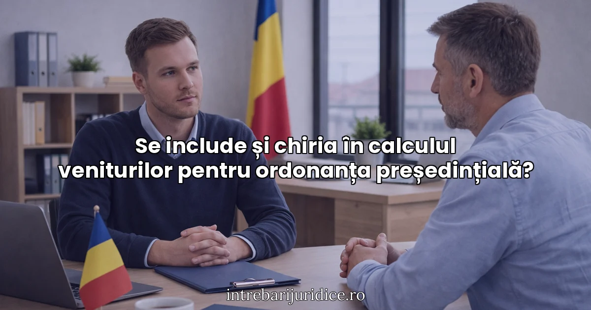 Se include și chiria în calculul veniturilor pentru ordonanța președințială?