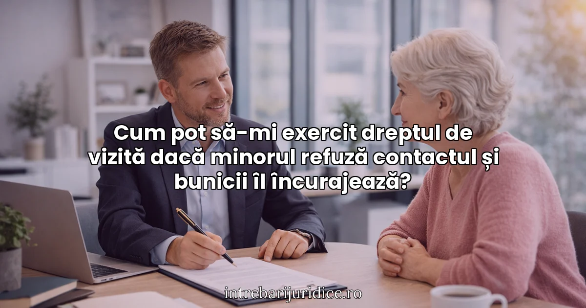 Cum pot să-mi exercit dreptul de vizită dacă minorul refuză contactul și bunicii îl încurajează?