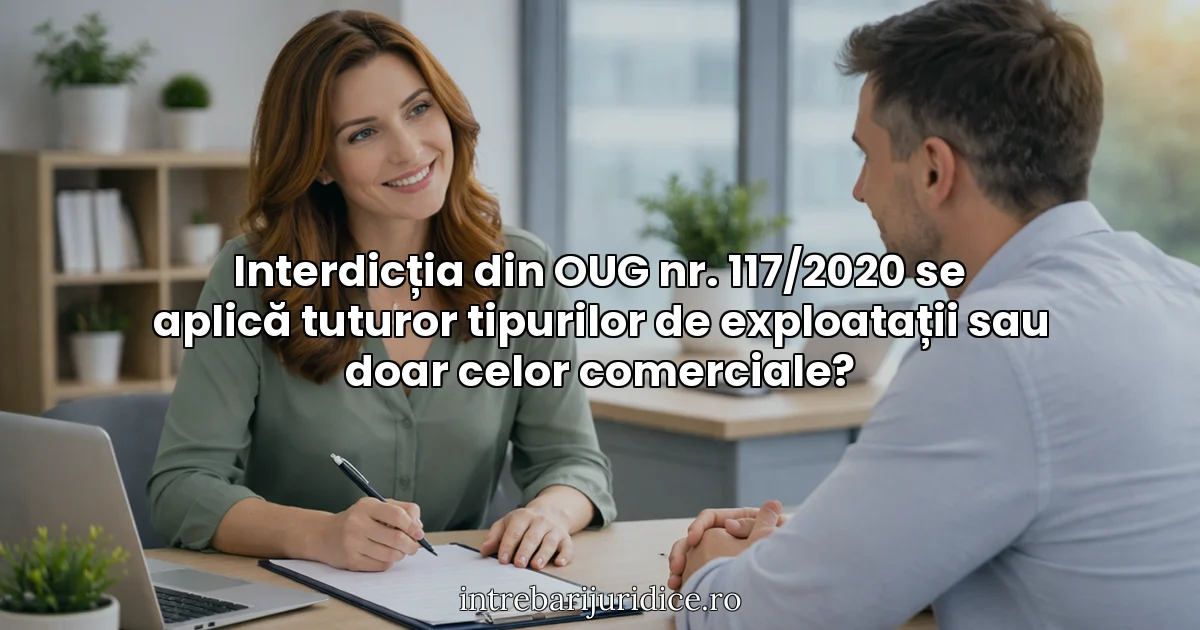 Interdicția din OUG nr. 117/2020 se aplică tuturor tipurilor de exploatații sau doar celor comerciale?