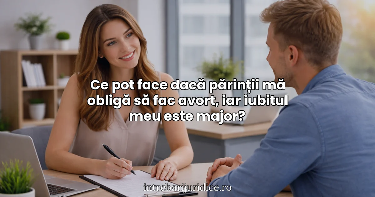 Ce pot face dacă părinții mă obligă să fac avort, iar iubitul meu este major?