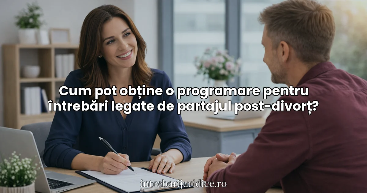 Cum pot obține o programare pentru întrebări legate de partajul post-divorț?