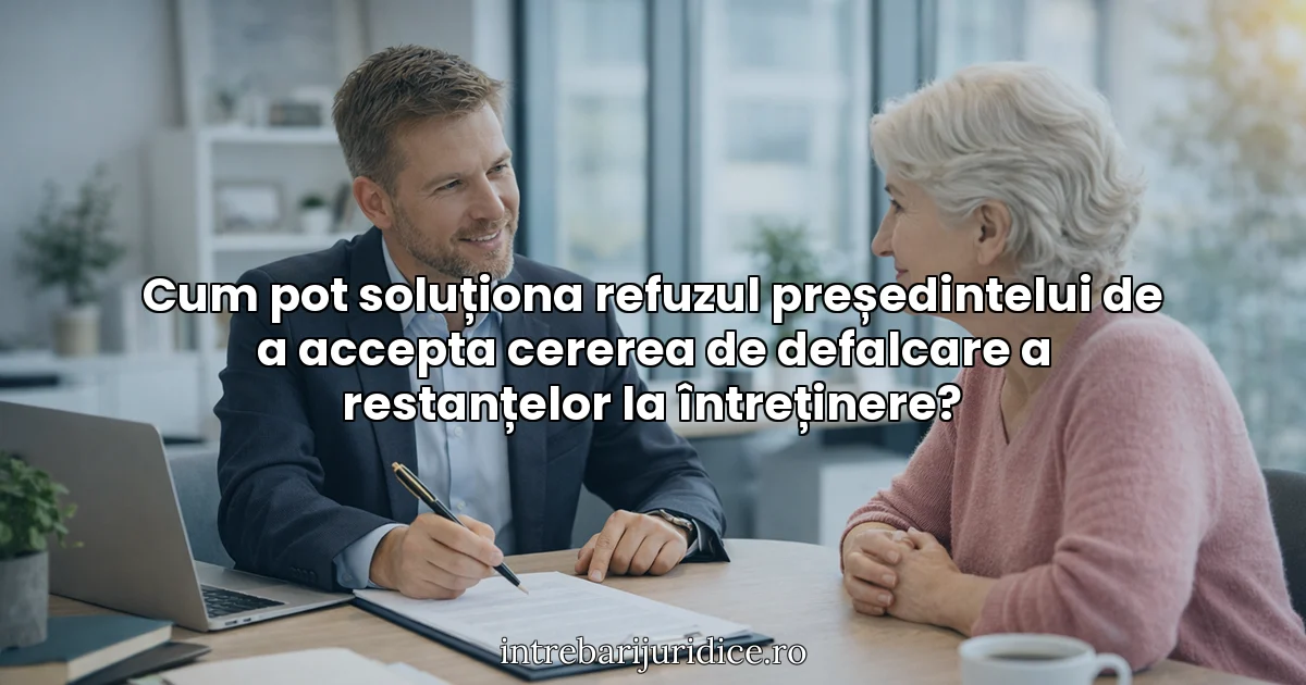 Cum pot soluționa refuzul președintelui de a accepta cererea de defalcare a restanțelor la întreținere?