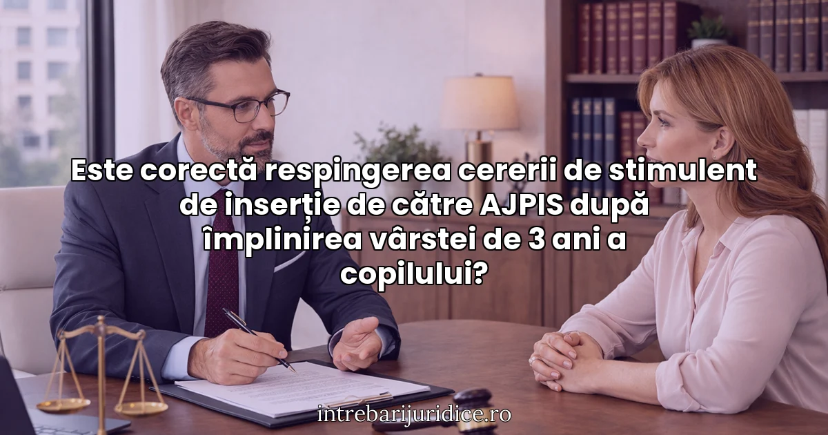 Este corectă respingerea cererii de stimulent de inserție de către AJPIS după împlinirea vârstei de 3 ani a copilului?